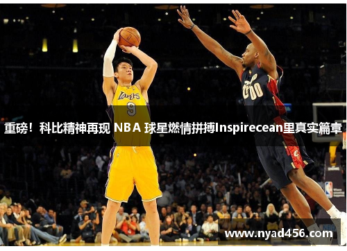 重磅！科比精神再现 NBA 球星燃情拼搏Inspirecean里真实篇章